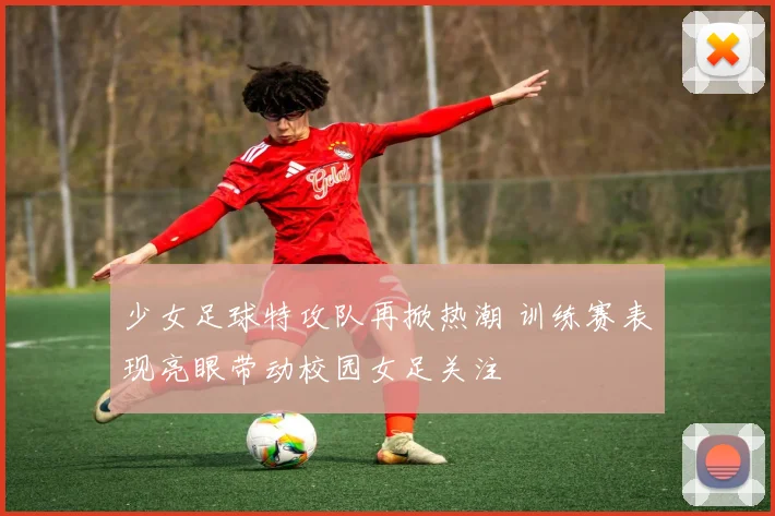 少女足球特攻队再掀热潮 训练赛表现亮眼带动校园女足关注