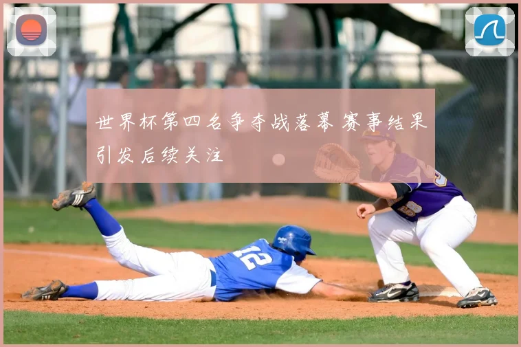 世界杯第四名争夺战落幕 赛事结果引发后续关注